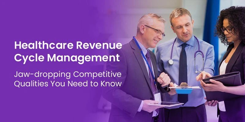 Healthcare Revenue Cycle Management: Jaw-dropping Competitive Qualities You Need to Know
